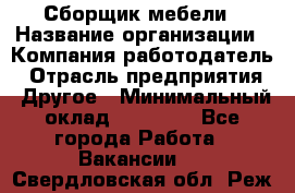 Сборщик мебели › Название организации ­ Компания-работодатель › Отрасль предприятия ­ Другое › Минимальный оклад ­ 23 000 - Все города Работа » Вакансии   . Свердловская обл.,Реж г.